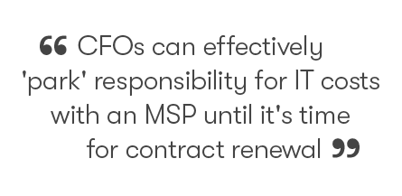 CFOs can effectively 'park' responsibility for IT costs with an MSP until it's time for contract renewal