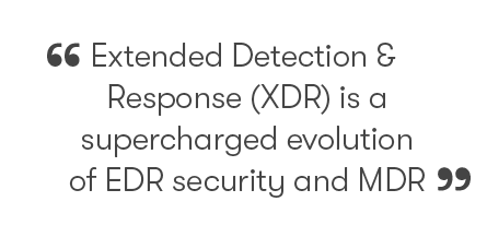 XDR (extended detection & response) is a supercharged evolution of EDR security and MDR