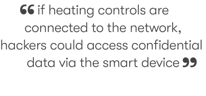 if heating controls are connected to the network, hackers could access confidential data via the smart device