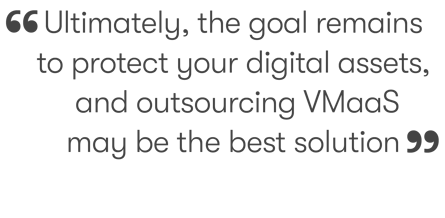 Ultimately, the goal remains to protect your digital assets, and outsourcing VMaaS may be the best solution